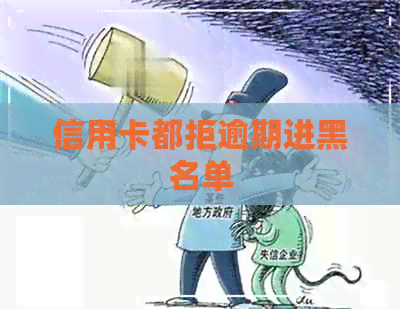 信用卡都拒逾期进黑名单 信用卡都拒逾期进黑名单