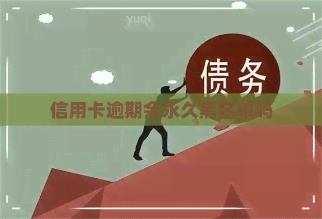 信用卡逾期会永久黑名单吗