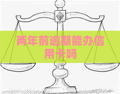 两年前逾期能办信用卡吗