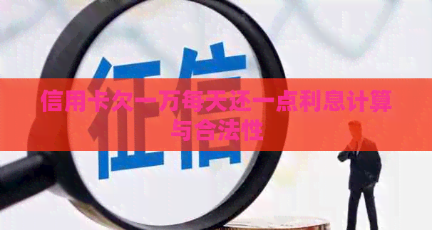 信用卡欠一万每天还一点利息计算与合法性
