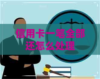 信用卡一笔全部还怎么处理