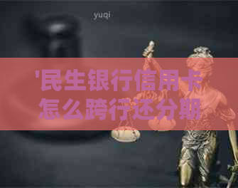 '民生银行信用卡怎么跨行还分期，民生银行跨行还款手续费'