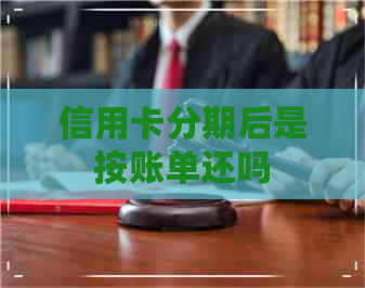 信用卡分期后是按账单还吗