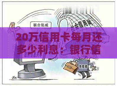 20万信用卡每月还多少利息：银行信用卡利息计算与还款策略