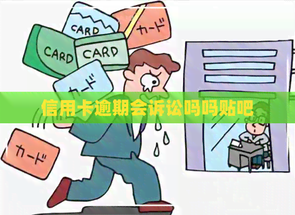 信用卡逾期会诉讼吗吗贴吧