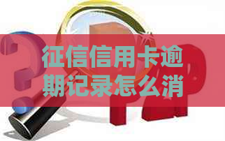 信用卡逾期记录怎么消除掉