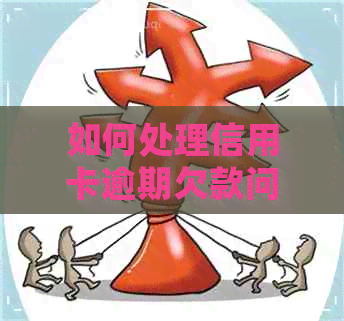 如何处理信用卡逾期欠款问题呢