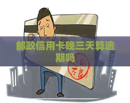 邮政信用卡晚三天算逾期吗