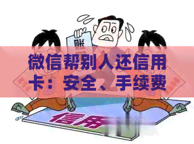 微信帮别人还信用卡：安全、手续费及风险全解析