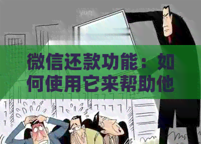 微信还款功能：如何使用它来帮助他人还信用卡？有哪些注意事项？