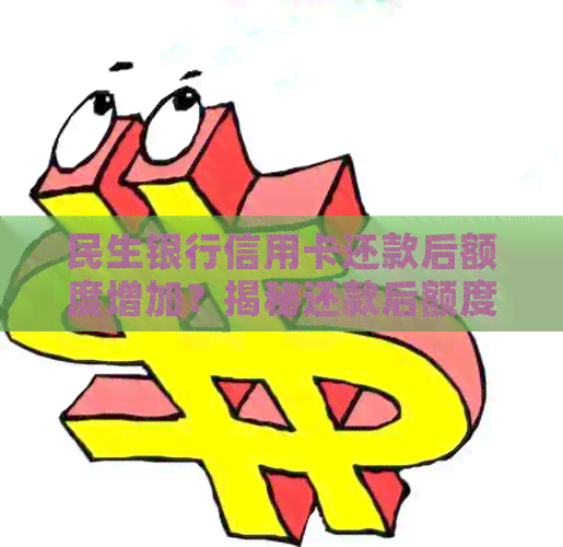 民生银行信用卡还款后额度增加？揭秘还款后额度反增加的原因及解决办法