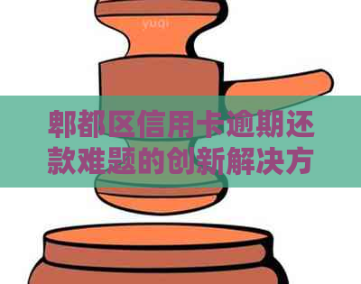 郫都区信用卡逾期还款难题的创新解决方案——高效便捷的代还服务