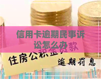 信用卡逾期民事诉讼怎么办