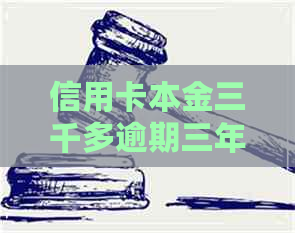 信用卡本金三千多逾期三年