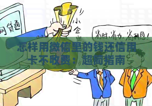 怎样用微信里的钱还信用卡不收费：超简指南