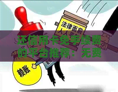 还信用卡免手续费的平台推荐：无费用支付解决方案