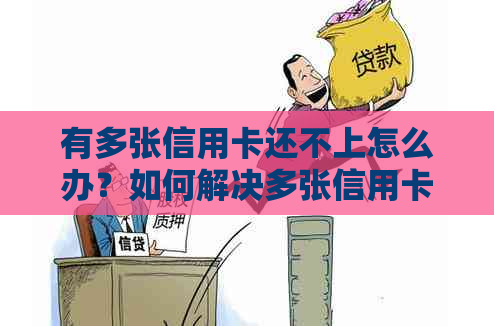 有多张信用卡还不上怎么办？如何解决多张信用卡逾期问题？