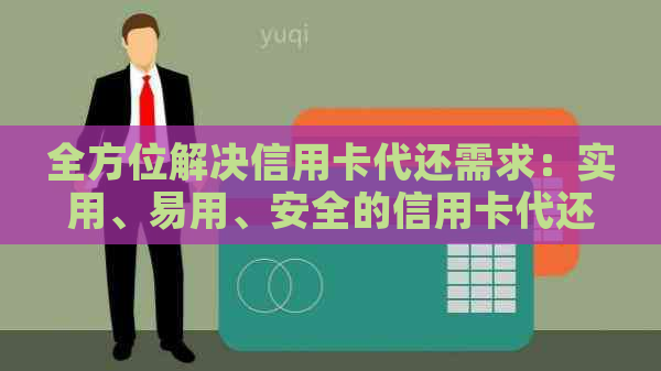 全方位解决信用卡代还需求：实用、易用、安全的信用卡代还软件推荐与评价