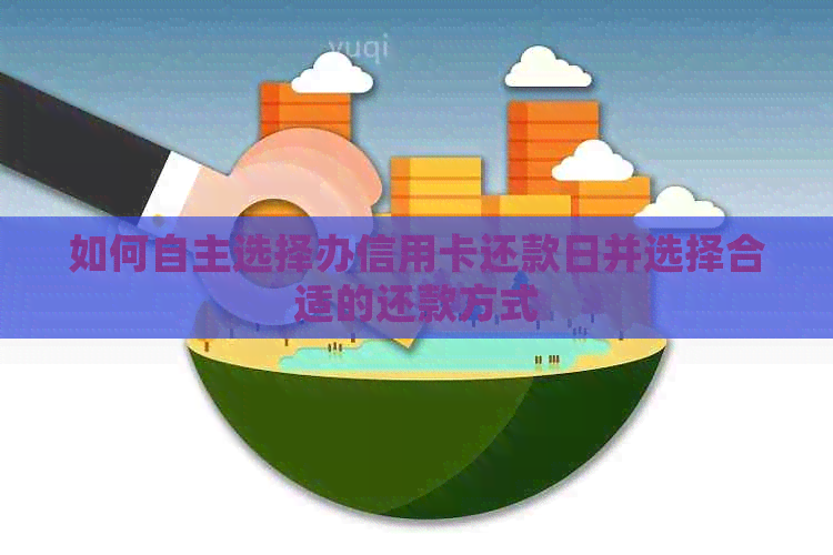 如何自主选择办信用卡还款日并选择合适的还款方式