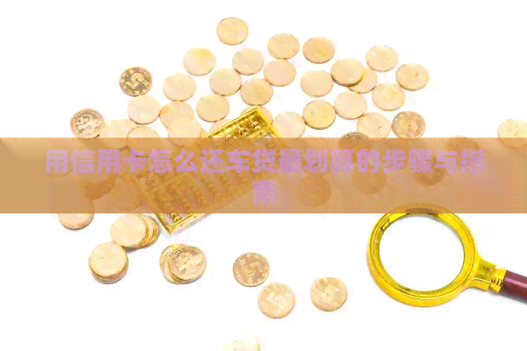 用信用卡怎么还车贷最划算的步骤与指南