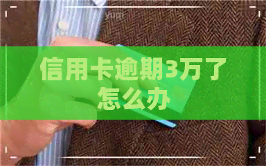 信用卡逾期3万了怎么办