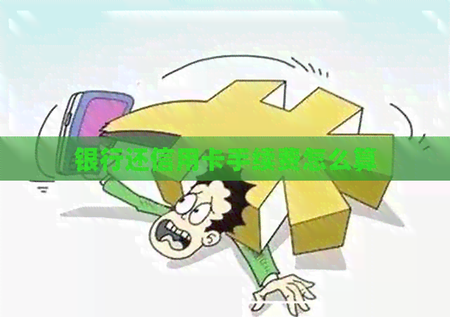 银行还信用卡手续费怎么算