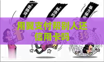 用翼支付帮别人还信用卡吗