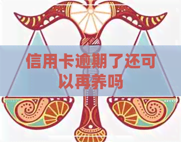 信用卡逾期了还可以再养吗