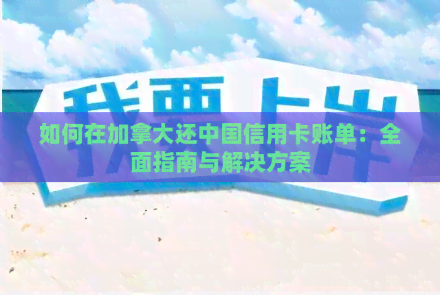 如何在加拿大还中国信用卡账单：全面指南与解决方案