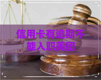 信用卡有逾期不能入职美团