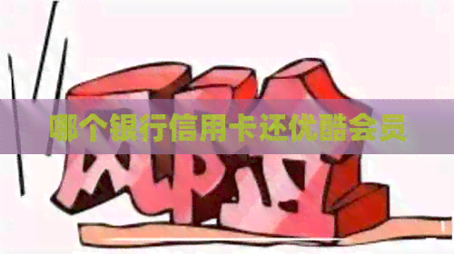 哪个银行信用卡还优酷会员