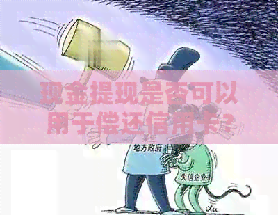 现金提现是否可以用于偿还信用卡？为什么不能？如何解决信用卡还款问题？
