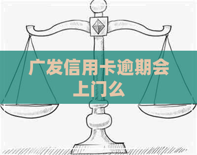 广发信用卡逾期会上门么