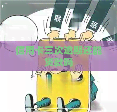信用卡三次逾期还能贷款吗