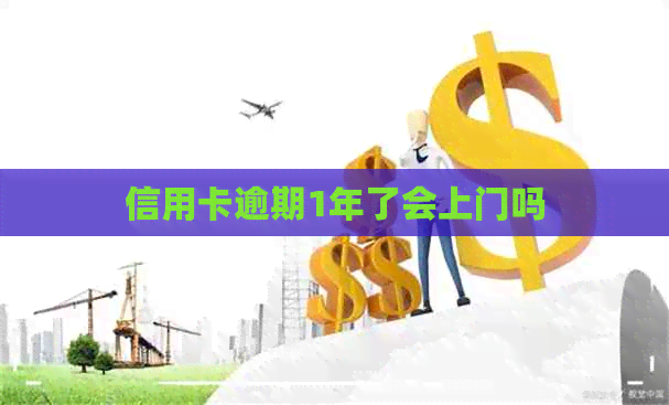 信用卡逾期1年了会上门吗