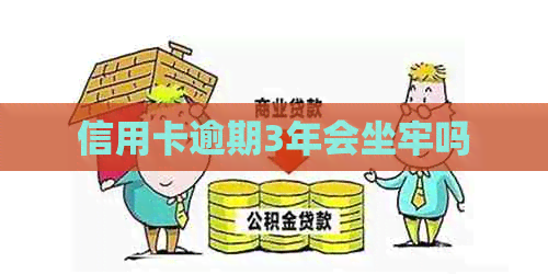 信用卡逾期3年会坐牢吗
