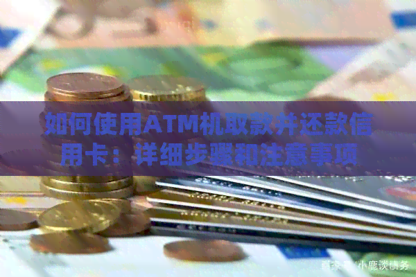 如何使用ATM机取款并还款信用卡：详细步骤和注意事项