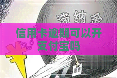 信用卡逾期可以开支付宝吗