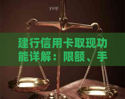 建行信用卡取现功能详解：限额、手续及手续费全面分析，让你一目了然！