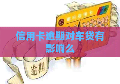 信用卡逾期对车贷有影响么
