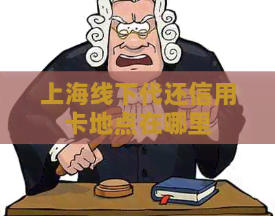 上海线下代还信用卡地点在哪里