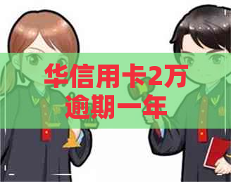 华信用卡2万逾期一年