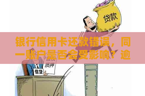 银行信用卡还款错误，同一账户是否会受影响？逾期解决办法全解析