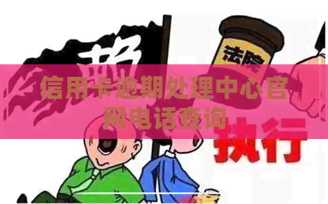 信用卡逾期处理中心官网电话查询