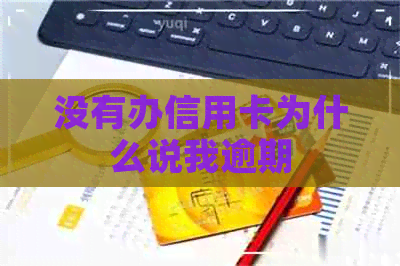 没有办信用卡为什么说我逾期