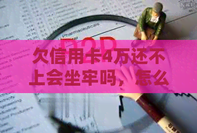 欠信用卡4万还不上会坐牢吗，怎么办？