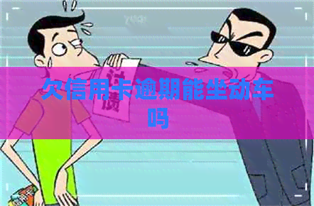 欠信用卡逾期能坐动车吗