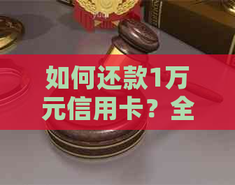 如何还款1万元信用卡？全面指南解决用户疑问