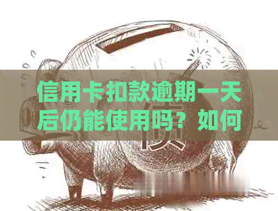 信用卡扣款逾期一天后仍能使用吗？如何解决信用卡扣款失败问题？