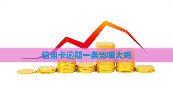 信用卡逾期一条影响大吗